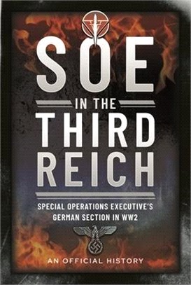 SOE in the Third Reich: Special Operations Executive's German Section in Ww2