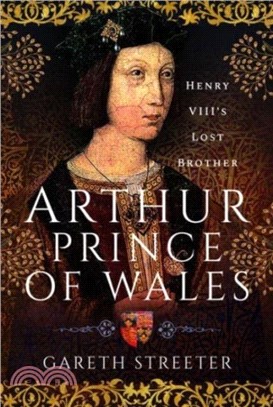 Arthur, Prince of Wales: Henry VIII's Lost Brother