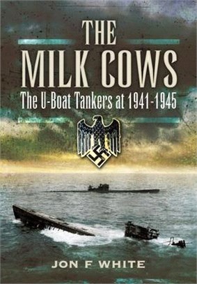 The Milk Cows: The U-Boat Tankers at War 1941 - 1945