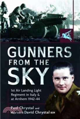 Gunners from the Sky：1st Air Landing Light Regiment in Italy and at Arnhem, 1942 44