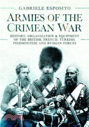 Armies of the Crimean War, 1853-1856: History, Organization and Equipment of the British, French, Turkish, Piedmontese and Russian Forces