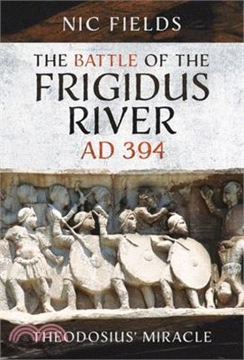 The Battle of the Frigidus River, Ad 394: Theodosius' Miracle