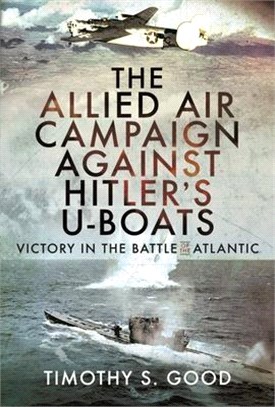 The Allied Air Campaign Against Hitler's U-Boats: Victory in the Battle of the Atlantic