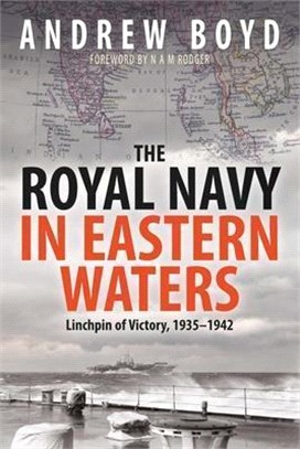 The Royal Navy in Eastern Waters: Linchpin of Victory 1935-1942