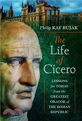 The Life of Cicero：Lessons for Today from the Greatest Orator of the Roman Republic