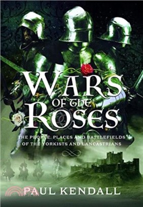 Wars of the Roses：The People, Places and Battlefields of the Yorkists and Lancastrians