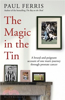The Magic in the Tin: A Brutal and Poignant Account of One Man's Journey Through Prostate Cancer