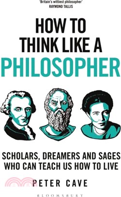 How to Think Like a Philosopher: Scholars, Dreamers and Sages Who Can Teach Us How to Live