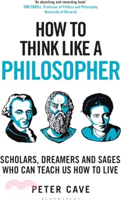 How to Think Like a Philosopher：Scholars, Dreamers and Sages Who Can Teach Us How to Live