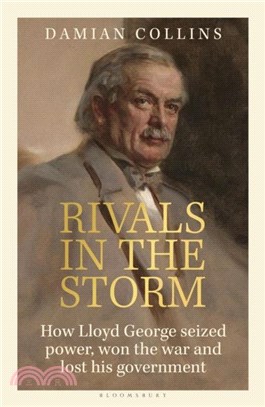 Rivals in the Storm：How Lloyd George seized power, won the war and lost his government
