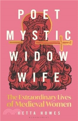 Poet, Mystic, Widow, Wife：The Extraordinary Lives of Medieval Women