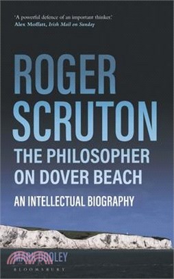 Roger Scruton: The Philosopher on Dover Beach: An Intellectual Biography