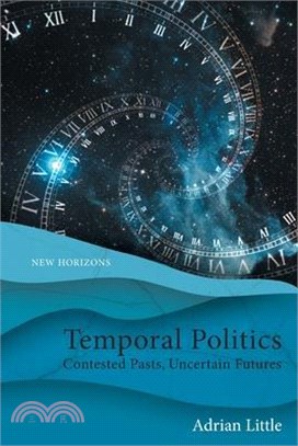 Temporal Politics: Contested Pasts, Uncertain Futures