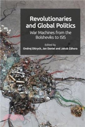 Revolutionaries and Global Politics：War Machines from the Bolsheviks to Isis