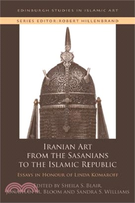 Iranian Art from the Sasanians to the Islamic Republic: Essays in Honour of Linda Komaroff