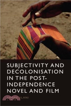 Subjectivity and Decolonisation in the Post-Independence Novel and Film