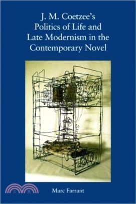 J. M. Coetzee's Politics of Life and Late Modernism in the Contemporary Novel
