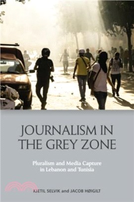 Journalism in the Grey Zone：Pluralism and Media Capture in Lebanon and Tunisia