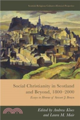Social Christianity in Scotland and Beyond, 1800-2000：Essays in Honour of Stewart J. Brown