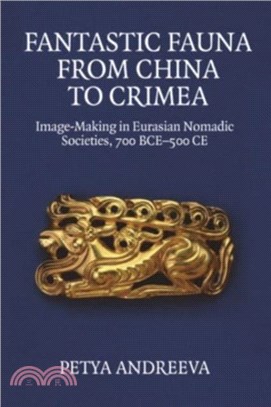 Fantastic Fauna from China to Crimea：Image-Making in Eurasian Nomadic Societies, 700 Bce-500 Ce