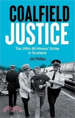 Coalfield Justice: The 1984-85 Miners' Strike in Scotland