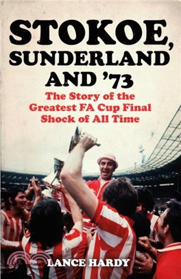 Stokoe, Sunderland and 73: The Story of the Greatest Fa Cup Final Shock of All Time