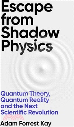 Escape From Shadow Physics：Quantum Theory, Quantum Reality and the Next Scientific Revolution