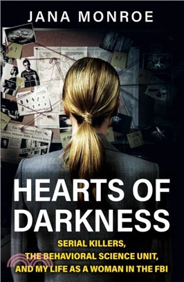 Hearts of Darkness：Serial Killers, the Behavioral Science Unit, and My Life as a Woman in the FBI