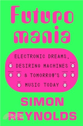 Futuromania：Electronic Dreams, Desiring Machines and Tomorrow? Music Today