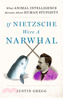 If Nietzsche Were a Narwhal：What Animal Intelligence Reveals About Human Stupidity