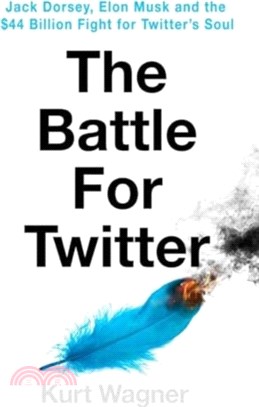 Battle for the Bird：Jack Dorsey, Elon Musk and the $44 Billion Fight for Twitter's Soul