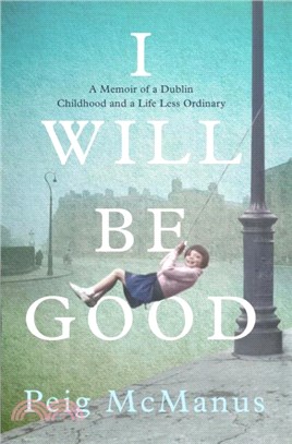 I Will Be Good：A Memoir of a Dublin Childhood and a Life Less Ordinary