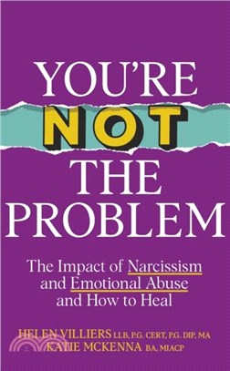 You're Not the Problem：The Impact of Narcissism and Emotional Abuse and How to Heal