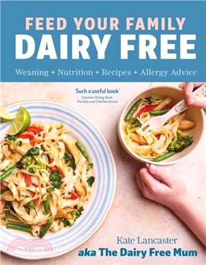 Feed Your Family Dairy Free：Weaning + Nutrition + Recipes + Allergy Advice Essential reading for allergy parents