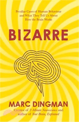 Bizarre: The Most Peculiar Cases of Human Behavior and What They Tell Us about How the Brain Works