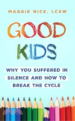 Good Kids: Why You Suffered in Silence and How to Break the Cycle