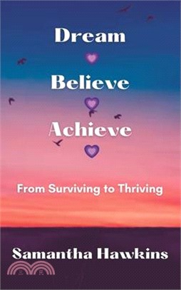 Dream Believe Achieve: From Surviving to Thriving