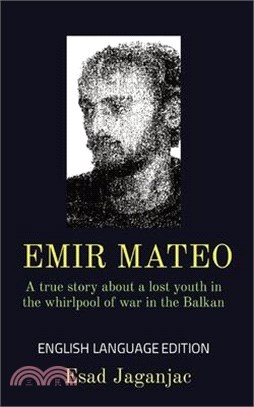 Emir Mateo: A true story about a lost youth in the whirlpool of war in the Balkan