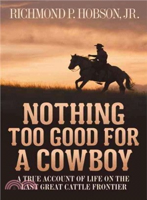 Nothing Too Good for a Cowboy ─ A True Account of Life on the Last Great Cattle Frontier