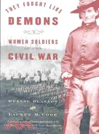 They Fought Like Demons ─ Women Soldiers in the Civil War