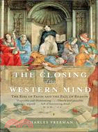 The Closing Of The Western Mind ─ The Rise Of Faith And The Fall Of Reason