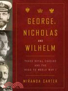 George, Nicholas, and Wilhelm: Three Royal Cousins and the Road to World War I