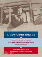 A Few Good Women: America's Military Women from World War I to the Wars in Iraq and Afghanistan