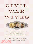 Civil War Wives: The Lives and Times of Angelina Grimke Weld, Varina Howell Davis, and Julia Dent Grant