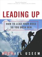 Leading Up ─ How to Lead Your Boss So You Both Win