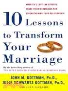 Ten Lessons to Transform Your Marriage ─ America's Love Lab Experts Share Their Strategies for Strengthening Your Relationship