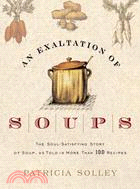 An Exaltation Of Soups: The Soul-Satisfying Story Of Soup, As Told In More Than 100 Recipes