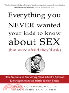 Everything You Never Wanted Your Kids to Know About Sex but Were Afraid They'd Ask ─ The Secrets to Surviving Your Child's Sexual Development from Birth to the Teens