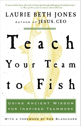 Teach Your Team to Fish ─ Using Ancient Wisdom for Inspired Teamwork