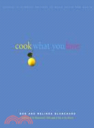 Cook What You Love: Simple, Flavorful Recipes To Make Again And Again